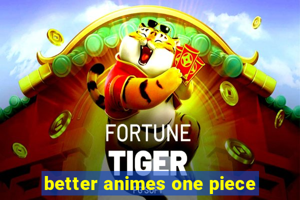 better animes one piece